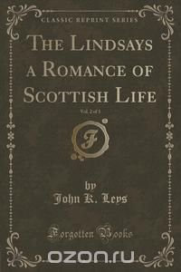 The Lindsays a Romance of Scottish Life, Vol. 2 of 3 (Classic Reprint)