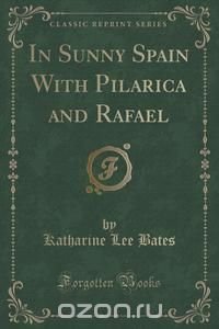 In Sunny Spain With Pilarica and Rafael (Classic Reprint)