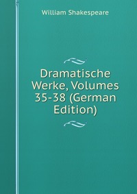 Dramatische Werke, Volumes 35-38 (German Edition)
