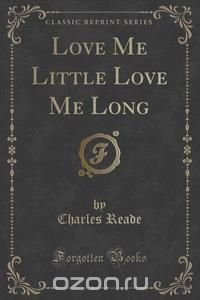 Love Me Little Love Me Long (Classic Reprint)