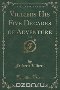 Villiers His Five Decades of Adventure, Vol. 2 (Classic Reprint)