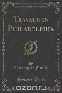 Travels in Philadelphia (Classic Reprint)