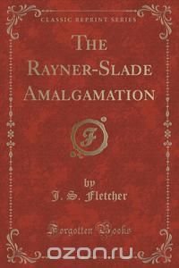 The Rayner-Slade Amalgamation (Classic Reprint)