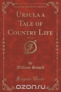 Ursula a Tale of Country Life, Vol. 1 of 2 (Classic Reprint)