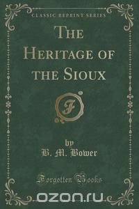 The Heritage of the Sioux (Classic Reprint)