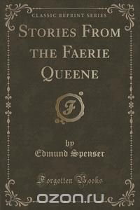 Stories From the Faerie Queene (Classic Reprint)