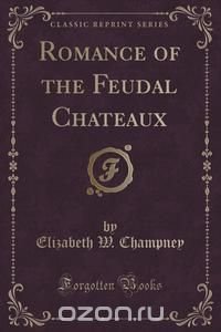 Romance of the Feudal Chateaux (Classic Reprint)