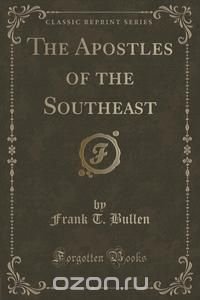 The Apostles of the Southeast (Classic Reprint)