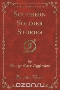 Southern Soldier Stories (Classic Reprint)