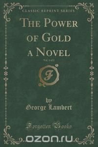 The Power of Gold a Novel, Vol. 1 of 2 (Classic Reprint)