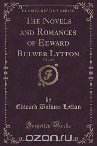 The Novels and Romances of Edward Bulwer Lytton, Vol. 2 of 2 (Classic Reprint)