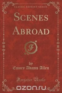 Scenes Abroad (Classic Reprint)