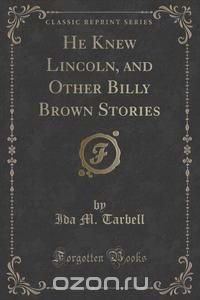 He Knew Lincoln, and Other Billy Brown Stories (Classic Reprint)