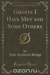 Ghosts I Have Met and Some Others (Classic Reprint)