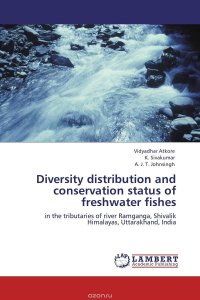 Vidyadhar Atkore, K. Sivakumar and A. J. T. Johnsingh - «Diversity distribution and conservation status of freshwater fishes»