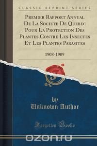 Premier Rapport Annual De La Societe De Quebec Pour La Protection Des Plantes Contre Les Insectes Et Les Plantes Parasites