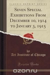 Seven Special Exhibitions From December 10, 1914 to January 3, 1915 (Classic Reprint)