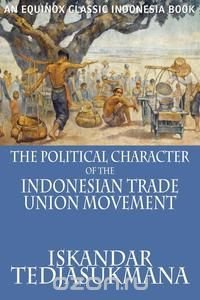 The Political Character of the Indonesian Trade Union Movement