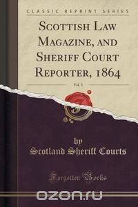 Scottish Law Magazine, and Sheriff Court Reporter, 1864, Vol. 3 (Classic Reprint)