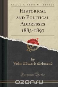 Historical and Political Addresses 1883-1897 (Classic Reprint)