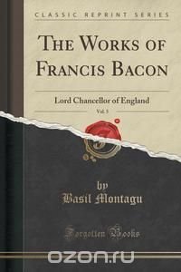 The Works of Francis Bacon, Vol. 5