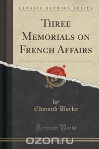 Three Memorials on French Affairs (Classic Reprint)