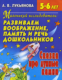 Маленький исследователь. Развиваем воображение, память и речь дошкольников. Сказка про лунные камни