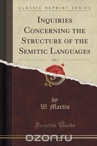 Inquiries Concerning the Structure of the Semitic Languages, Vol. 1 (Classic Reprint)