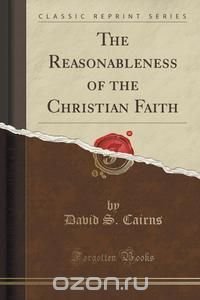 The Reasonableness of the Christian Faith (Classic Reprint)