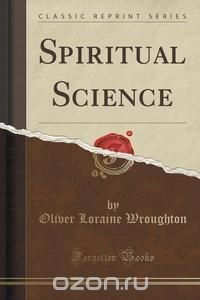 Spiritual Science (Classic Reprint)