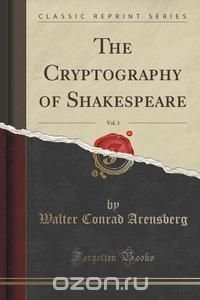 The Cryptography of Shakespeare, Vol. 1 (Classic Reprint)