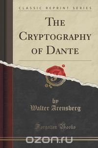 The Cryptography of Dante (Classic Reprint)