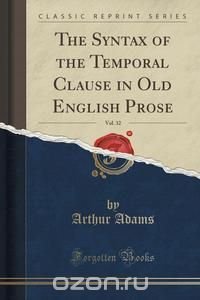 The Syntax of the Temporal Clause in Old English Prose, Vol. 32 (Classic Reprint)