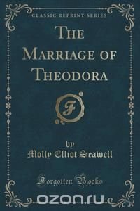 The Marriage of Theodora (Classic Reprint)