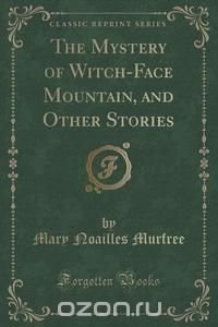 The Mystery of Witch-Face Mountain, and Other Stories (Classic Reprint)