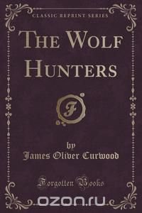 The Wolf Hunters (Classic Reprint)