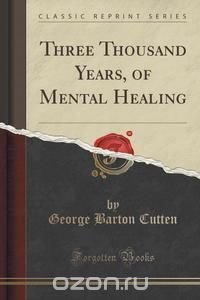 Three Thousand Years, of Mental Healing (Classic Reprint)