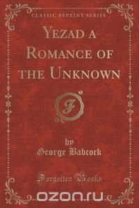 Yezad a Romance of the Unknown (Classic Reprint)