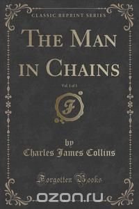 The Man in Chains, Vol. 1 of 3 (Classic Reprint)