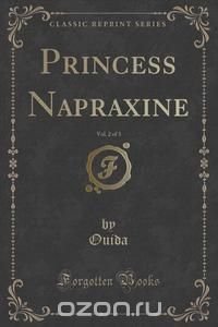  - «Princess Napraxine, Vol. 2 of 3 (Classic Reprint)»