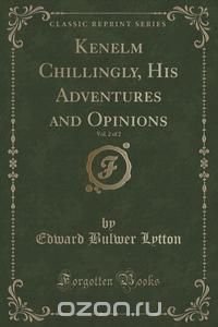 Kenelm Chillingly, His Adventures and Opinions, Vol. 2 of 2 (Classic Reprint)