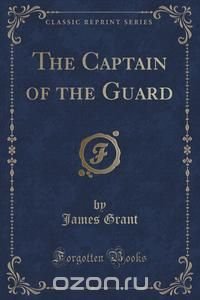 The Captain of the Guard (Classic Reprint)