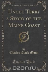 Uncle Terry a Story of the Maine Coast (Classic Reprint)