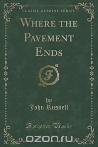 Where the Pavement Ends (Classic Reprint)