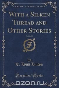 With a Silken Thread and Other Stories, Vol. 1 of 3 (Classic Reprint)