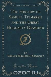 The History of Samuel Titmarsh and the Great Hoggarty Diamond (Classic Reprint)