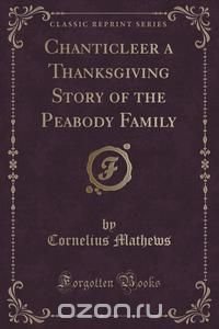 Chanticleer a Thanksgiving Story of the Peabody Family (Classic Reprint)