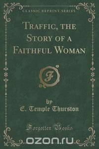 Traffic, the Story of a Faithful Woman (Classic Reprint)