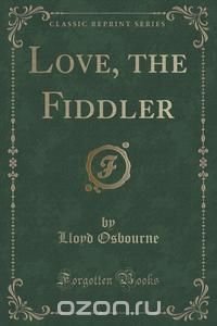 Love, the Fiddler (Classic Reprint)