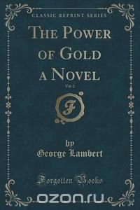 The Power of Gold a Novel, Vol. 2 (Classic Reprint)